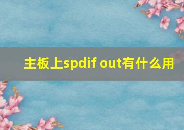 主板上spdif out有什么用